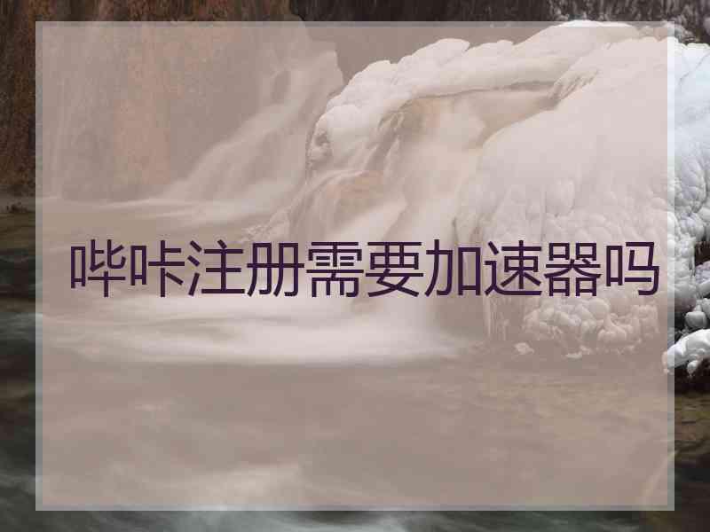 哔咔注册需要加速器吗