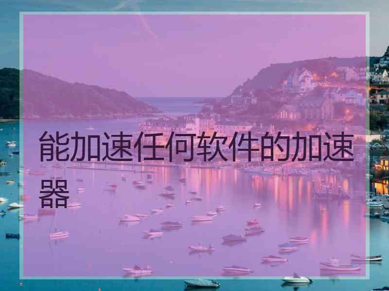 能加速任何软件的加速器