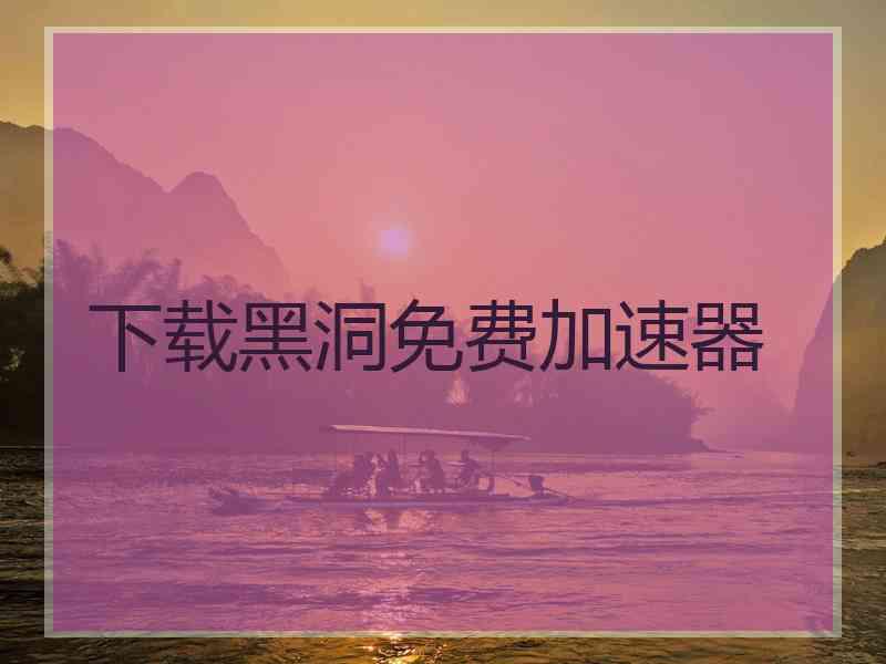 下载黑洞免费加速器