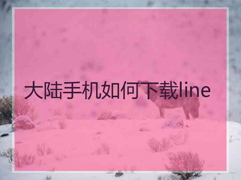 大陆手机如何下载line