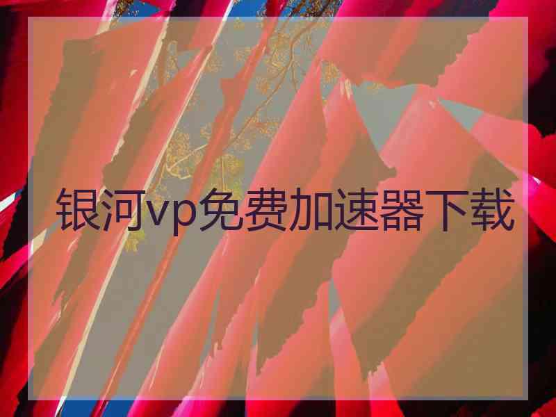 银河vp免费加速器下载