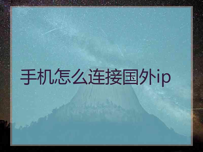 手机怎么连接国外ip