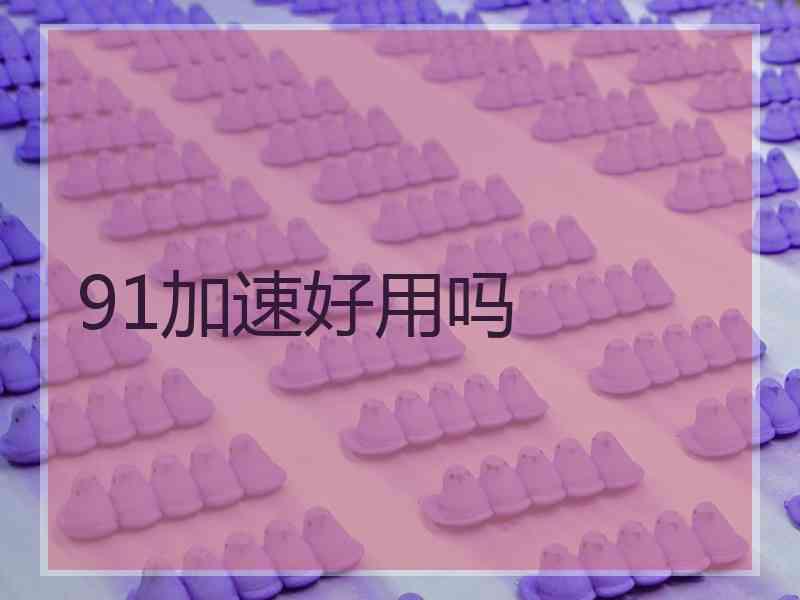 91加速好用吗