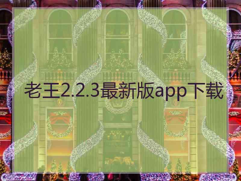 老王2.2.3最新版app下载