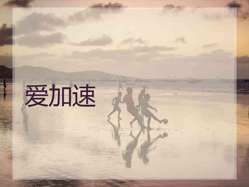 爱加速
