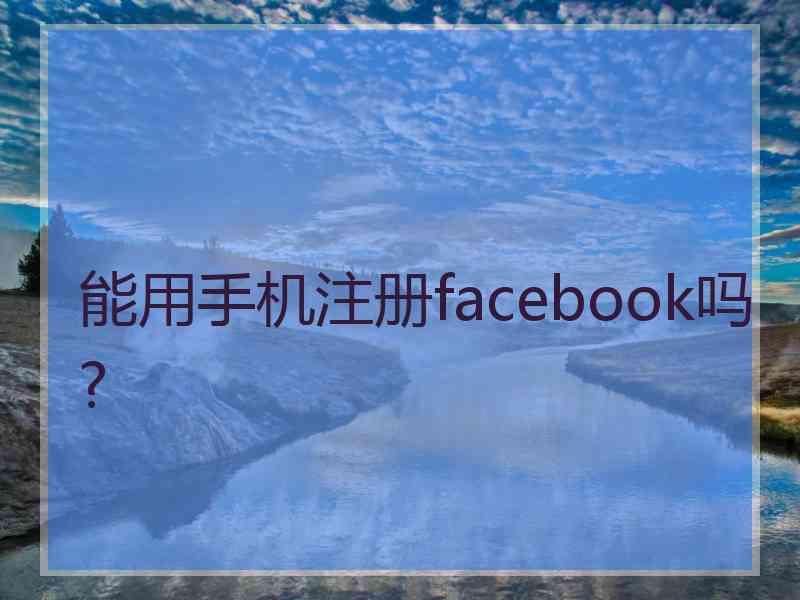 能用手机注册facebook吗?