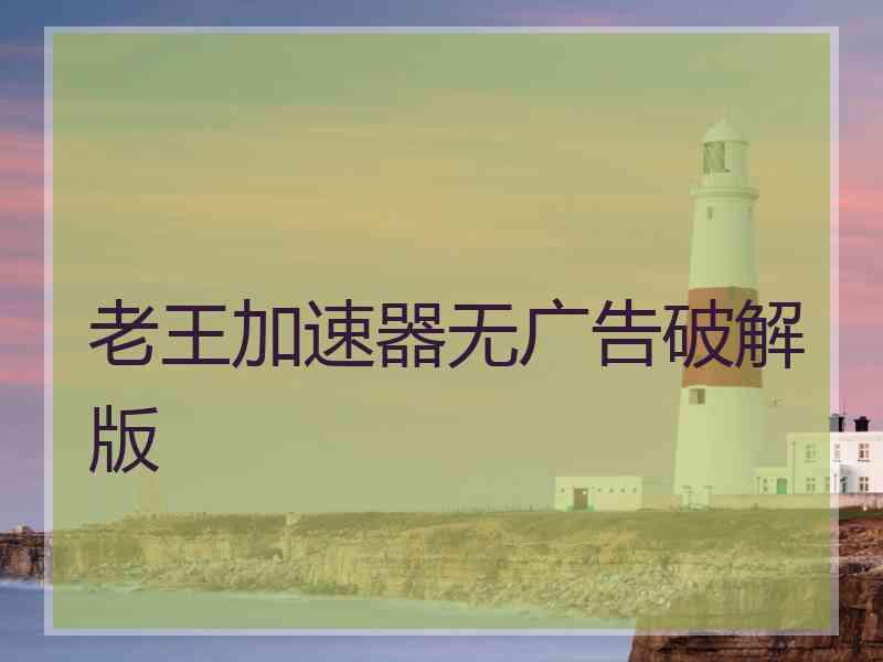 老王加速器无广告破解版