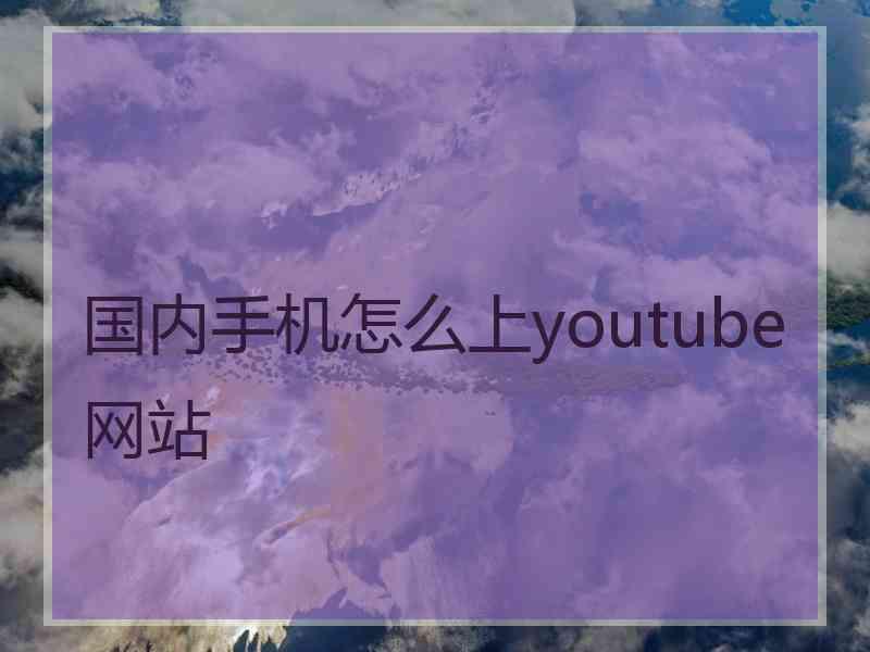 国内手机怎么上youtube网站