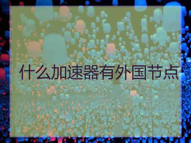 什么加速器有外国节点