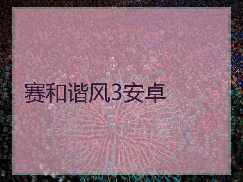赛和谐风3安卓