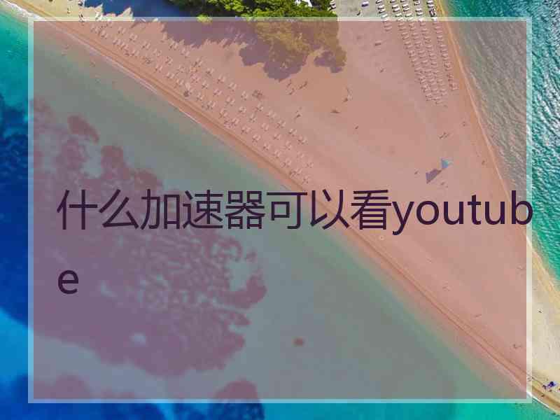 什么加速器可以看youtube