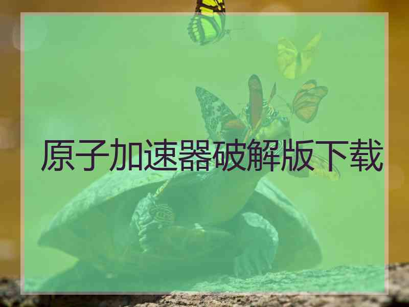 原子加速器破解版下载