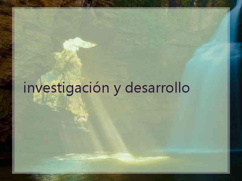 investigación y desarrollo