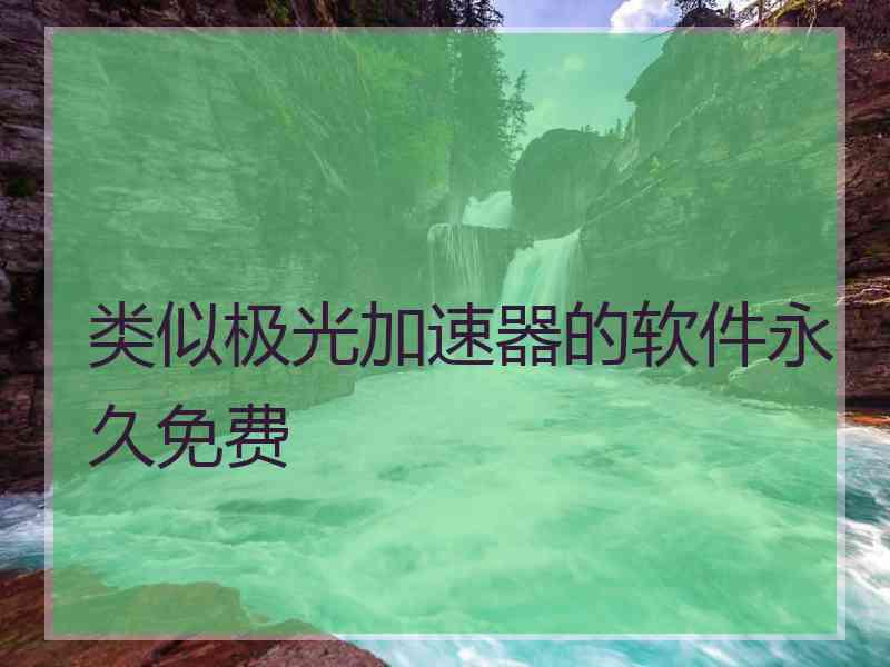 类似极光加速器的软件永久免费