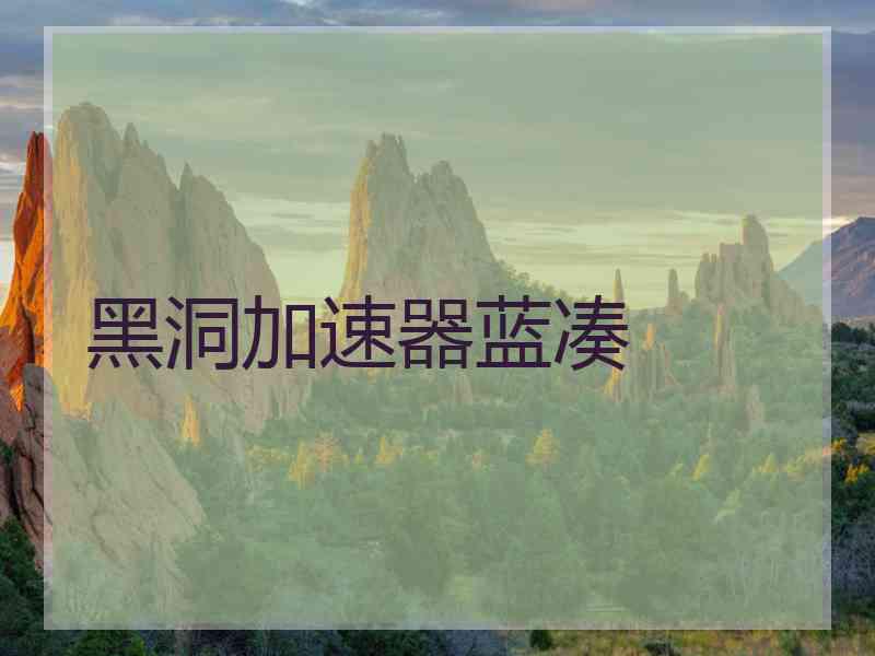 黑洞加速器蓝凑