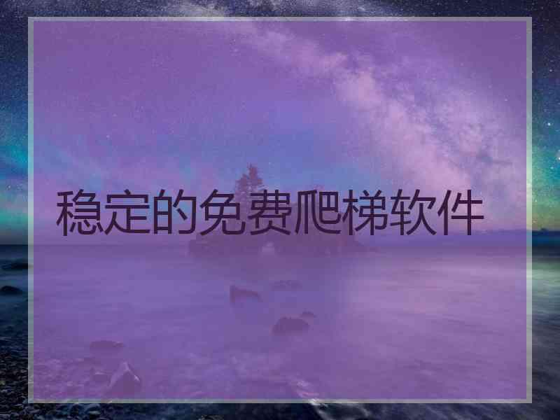 稳定的免费爬梯软件