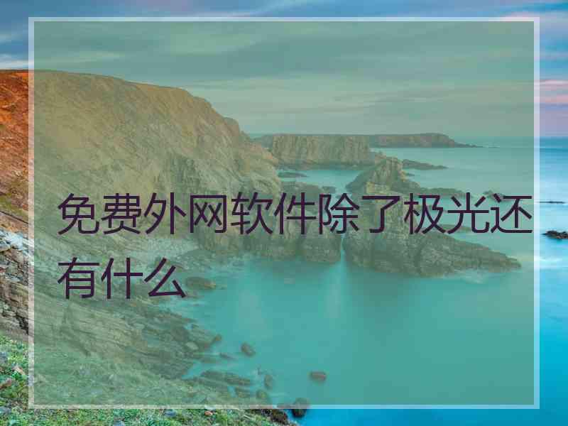 免费外网软件除了极光还有什么