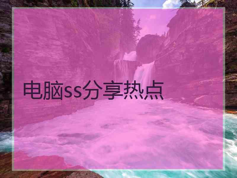 电脑ss分享热点