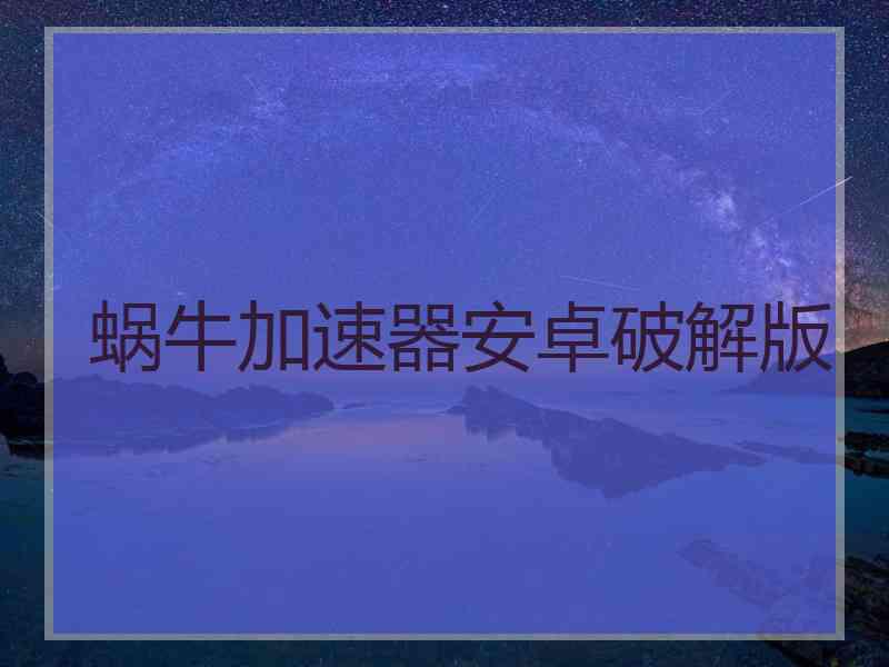 蜗牛加速器安卓破解版