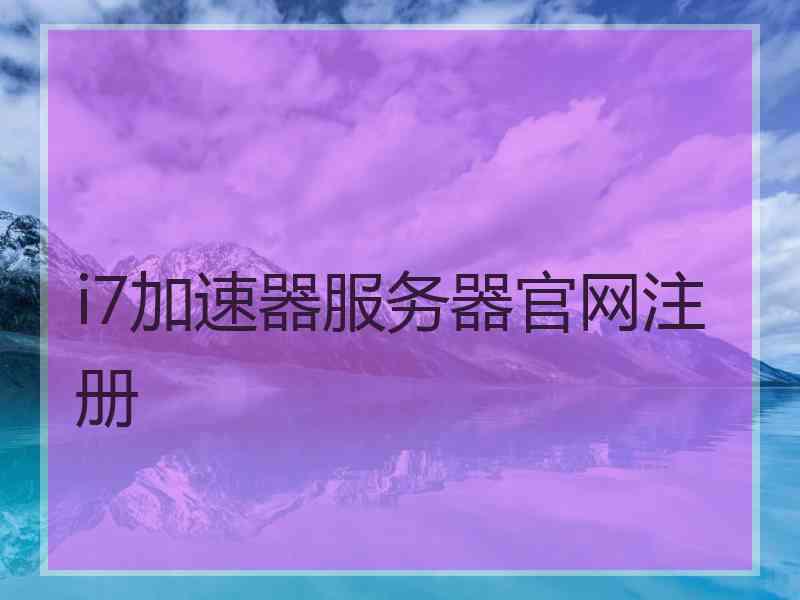 i7加速器服务器官网注册