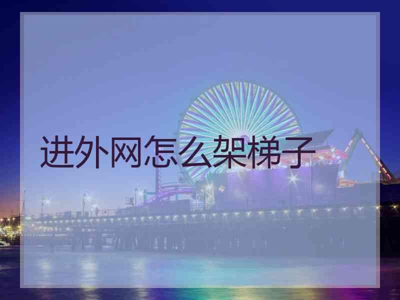 进外网怎么架梯子