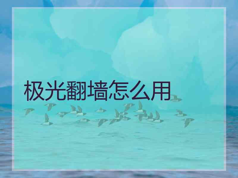 极光翻墙怎么用