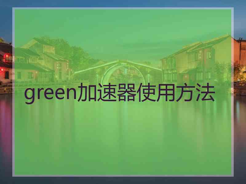 green加速器使用方法