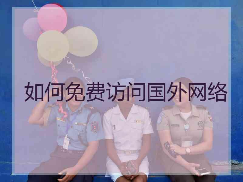 如何免费访问国外网络