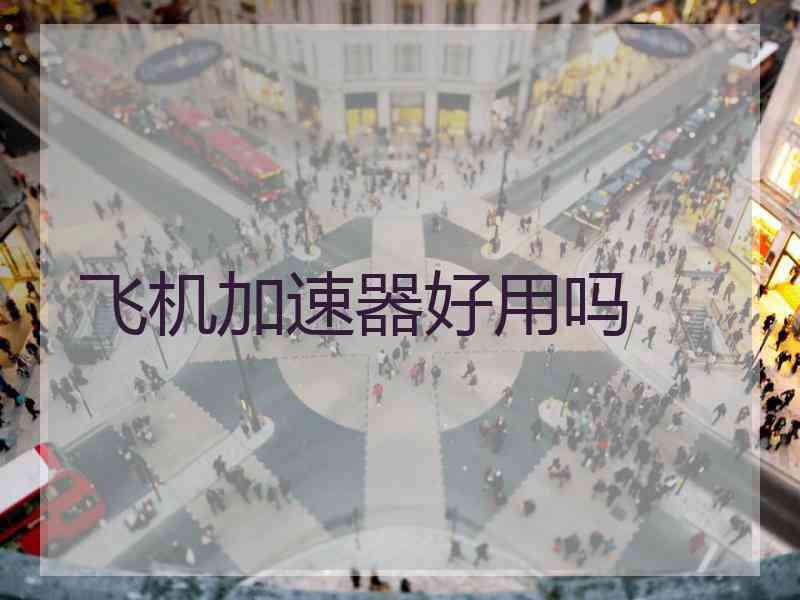 飞机加速器好用吗