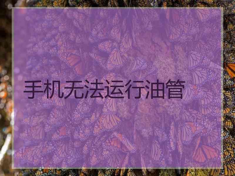 手机无法运行油管