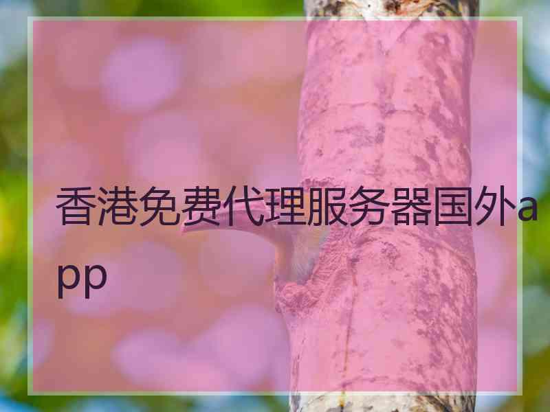 香港免费代理服务器国外app