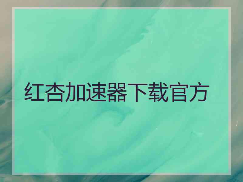 红杏加速器下载官方