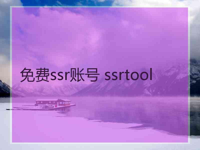 免费ssr账号 ssrtool