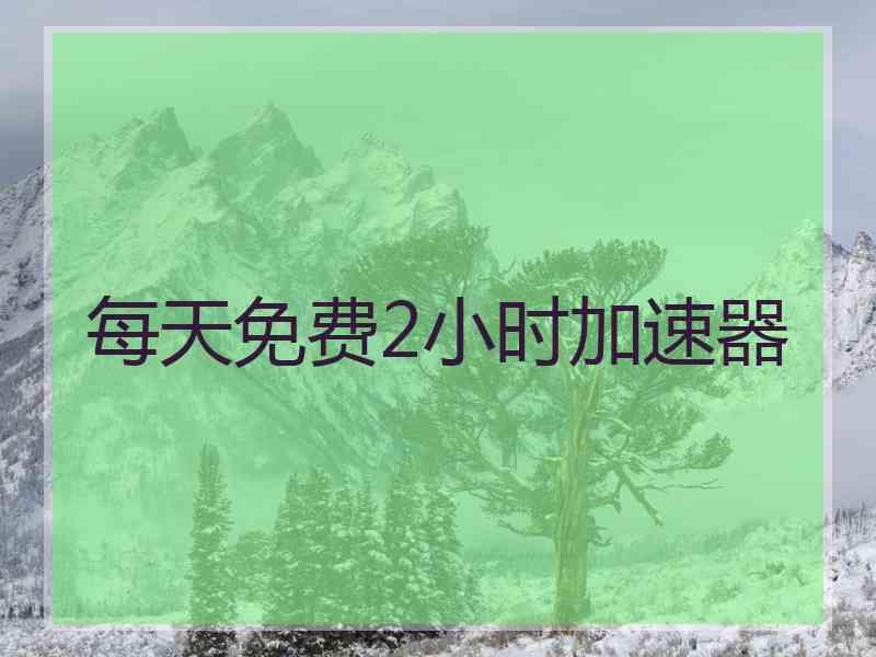每天免费2小时加速器