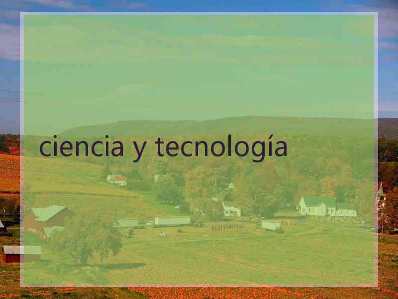 ciencia y tecnología