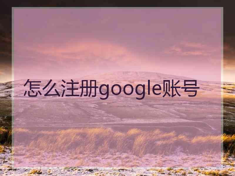 怎么注册google账号