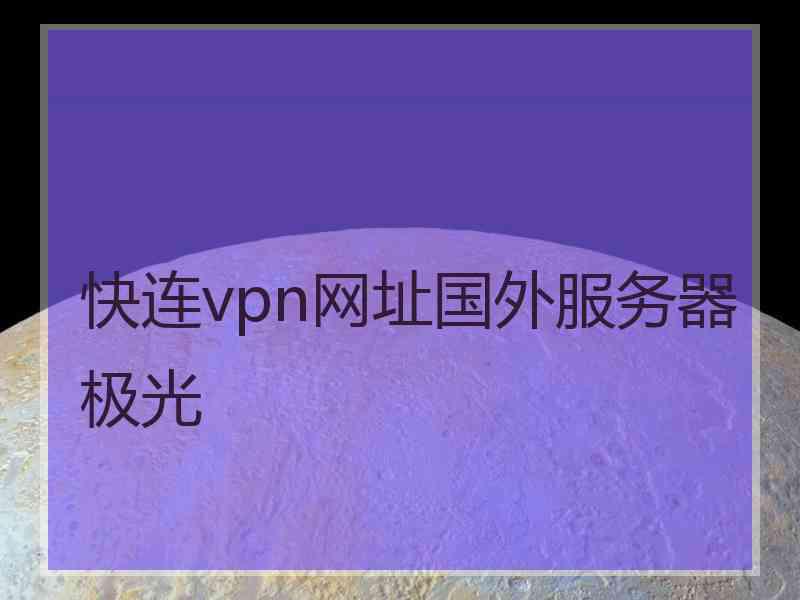 快连vpn网址国外服务器极光