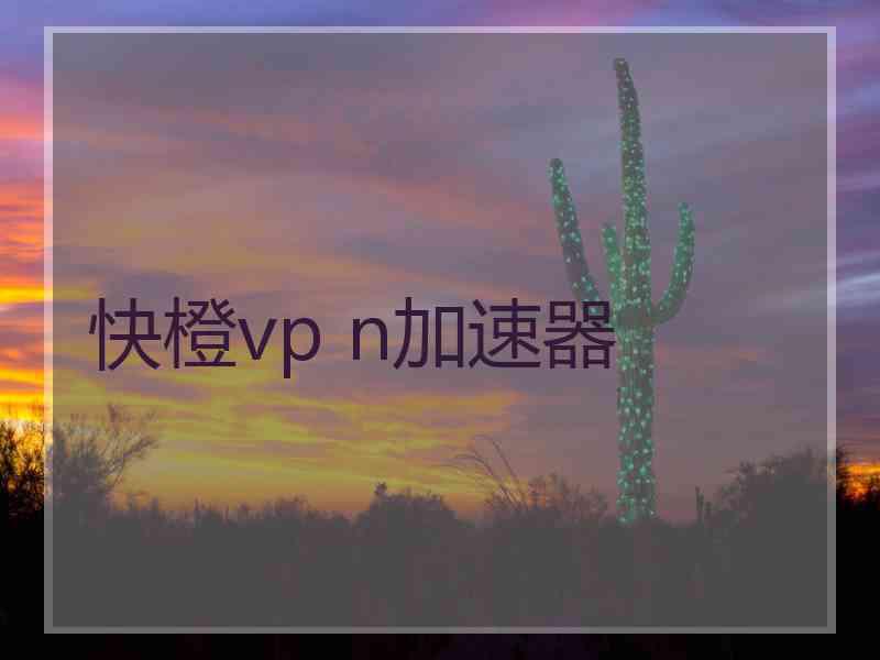 快橙vp n加速器
