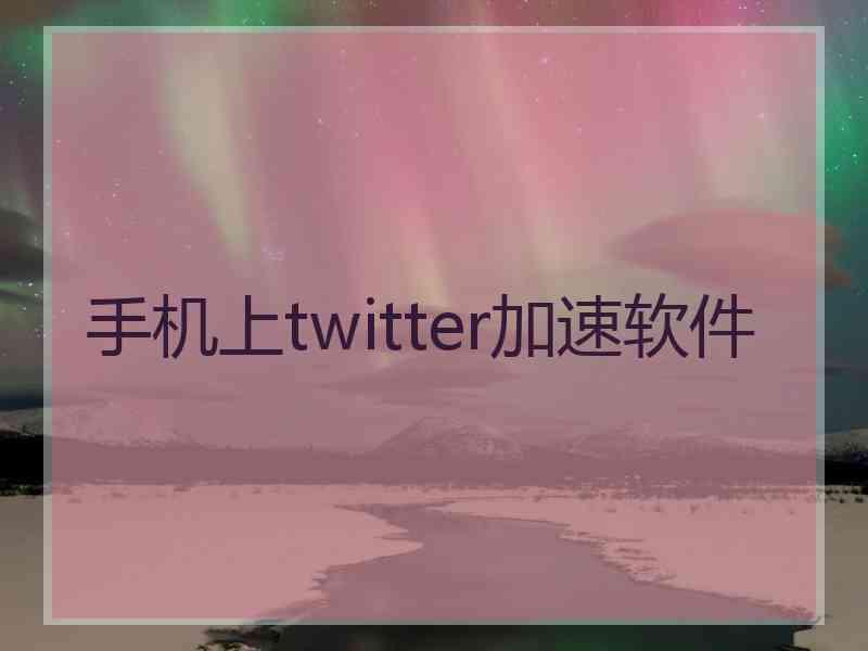 手机上twitter加速软件