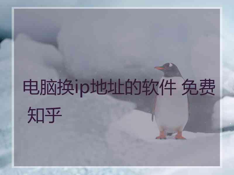 电脑换ip地址的软件 免费 知乎