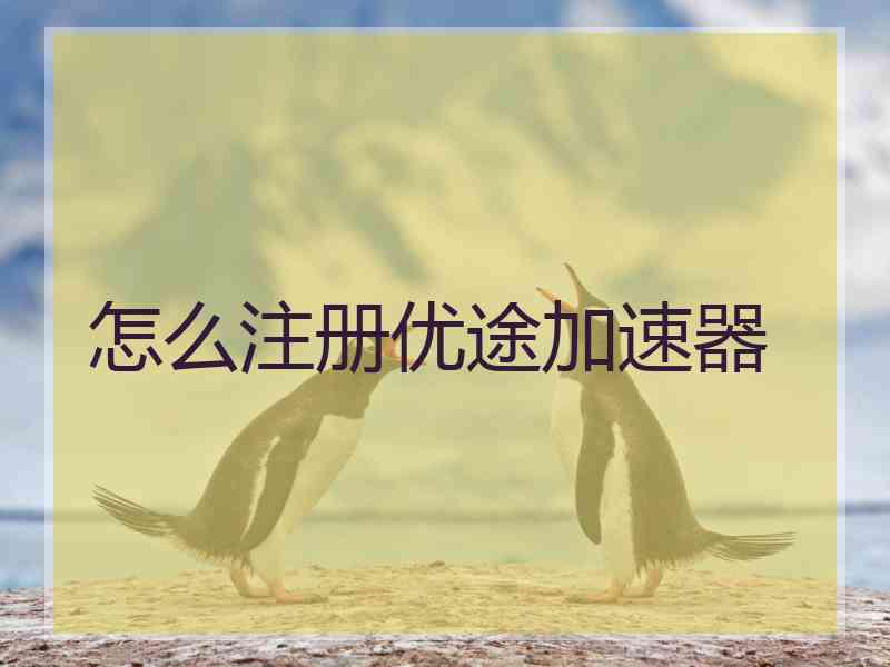 怎么注册优途加速器
