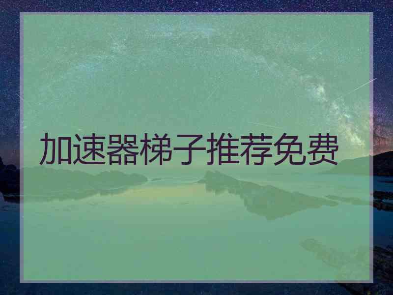 加速器梯子推荐免费