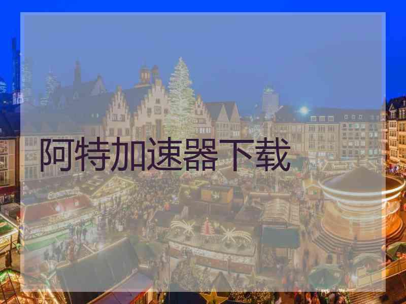 阿特加速器下载