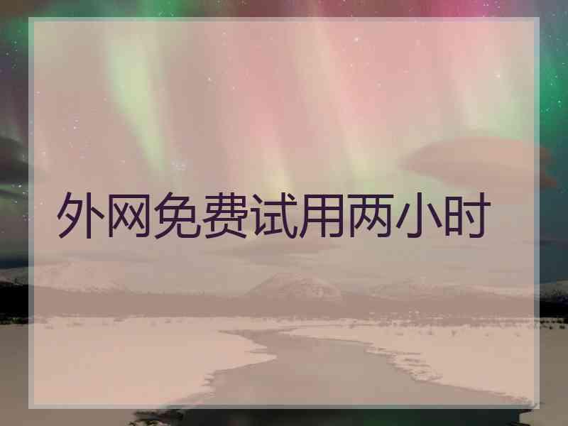 外网免费试用两小时