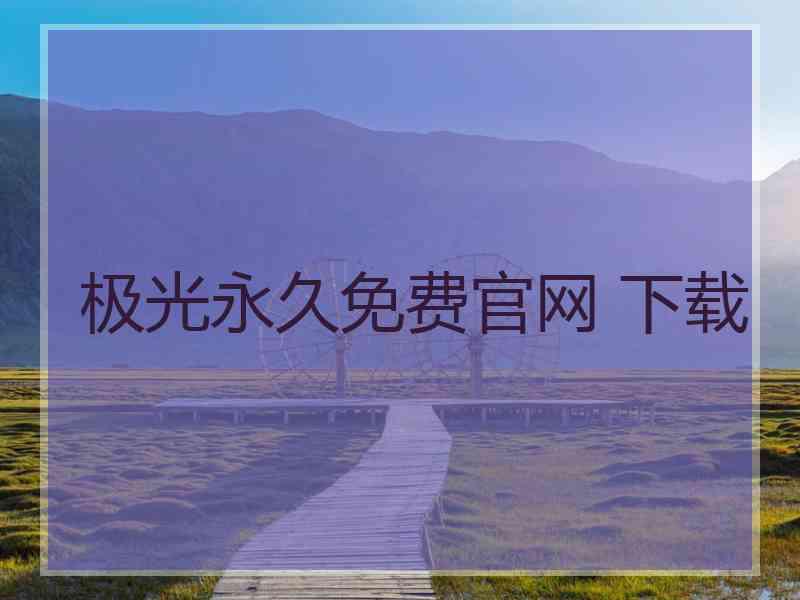 极光永久免费官网 下载