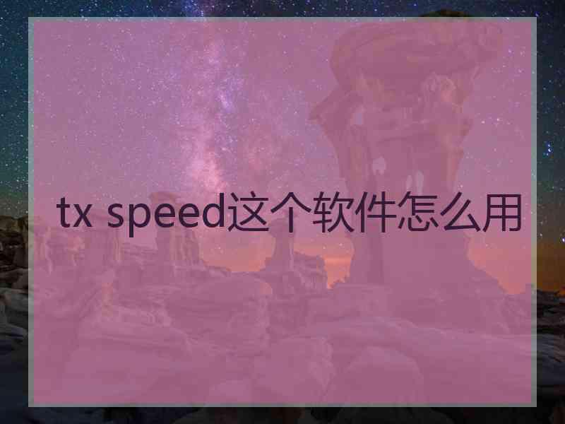 tx speed这个软件怎么用