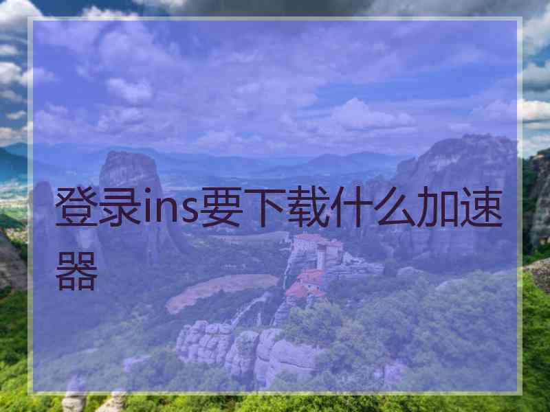 登录ins要下载什么加速器