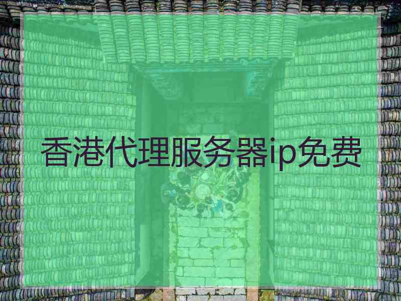 香港代理服务器ip免费