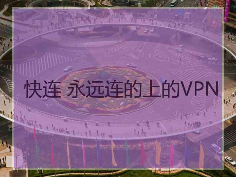 快连 永远连的上的VPN